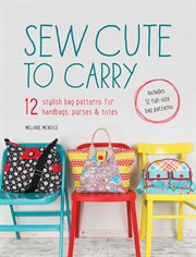 Sew Cute to Carry : 12 stylish bag patterns for handbags, purses & totes cover image