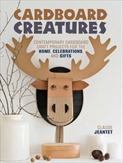 Cardboard Creatures : Contemporary Cardboard Craft Projects for the Home, Celebrations, and Gifts cover image