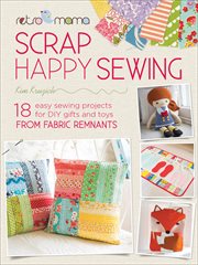 Retro Mama scrap happy sewing : 18 easy sewing projects for DIY gifts and toys from fabric remnants cover image