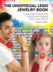 The Unofficial LEGO® Jewelry Book : 18 Awesome Designs for Fashion Accessories from LEGO® Bricks cover image