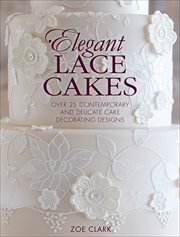Elegant Lace Cakes : Over 25 Contemporary and Delicate Cake Decorating Designs cover image