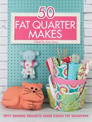 50 Fat Quarter Makes : Fifty Sewing Projects Made Using Fat Quarters cover image