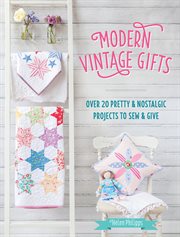 Modern Vintage Gifts : Over 20 Pretty & Nostalgic Projects to Sew & Give cover image