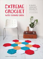 Extreme crochet with chunky yarn : 8 quick crochet projects for home & accessories cover image