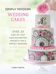 Simply Modern Wedding Cakes : Over 20 Step-by-Step Cake Decorating Projects for a Perfect Wedding cover image
