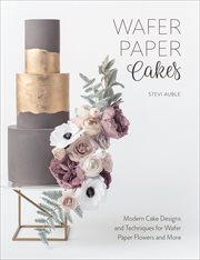Wafer Paper Cakes : Modern Cake Designs and Techniques for Wafer Paper Flowers and More cover image
