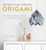 Better living through origami : 20 creative paper projects for a beautiful home cover image