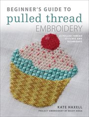 Beginner's Guide to Pulled Thread Embroidery : 25 Pulled Thread Stitches and Techniques cover image