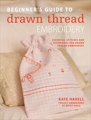 Beginner's Guide to Drawn Thread Embroidery : Essential Stitches and Techniques for Drawn Thread Embroidery cover image