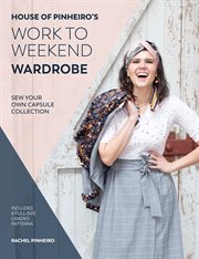 House of Pinheiro's Work to Weekend Wardrobe : Sew Your Own Capsule Wardrobe cover image