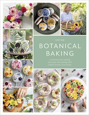 Botanical Baking : Contemporary baking and cake decorating with edible flowers and herbs cover image