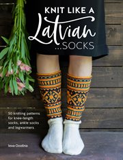 Knit Like a Latvian: Socks : 50 Knitting Patterns for Knee-Length Socks, Ankle Socks and Legwarmers cover image