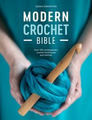 Modern Crochet Bible : Over 100 Contemporary Crochet Techniques and Stitches cover image