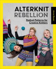 Alterknit Rebellion : Radical Patterns for Creative Knitters cover image