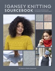 The Gansey Knitting Sourcebook : 150 Stitch Patterns and 10 Projects for Gansey Knits cover image