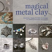 Magical metal clay : amazingly simple no-kiln techniques for making beautiful accessories cover image