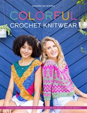 Colorful Crochet Knitwear : Crochets Sweaters and More With Mosaic, Intarsia and Tapestry Crochet Patterns cover image