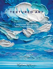 Textured Art : Palette Knife And Impasto Painting Techniques In Acrylic cover image
