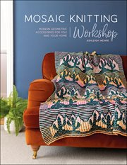 Mosaic Knitting Workshop : Modern Geometric Accessories for You and Your Home cover image