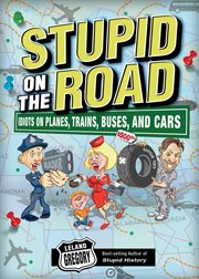 Stupid on the road : idiots on planes, trains, buses, and cars cover image