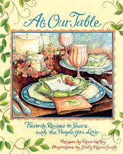 At our table : favorite recipes to share with the people you love cover image