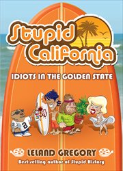 Stupid California : Idiots in the Golden State. Stupid History cover image