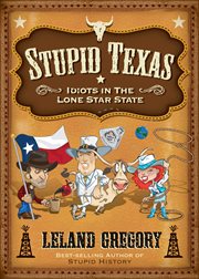 Stupid Texas : Idiots in the Lone Star State. Stupid History cover image