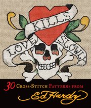 Love kills slowly. 30 Cross-Stitch Patterns from Ed Hardy cover image