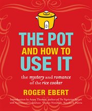 The pot and how to use it : the mystery and romance of the rice cooker cover image