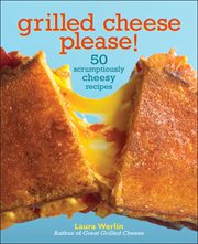Grilled cheese please!. 50 Scrumptiously Cheesy Recipes cover image