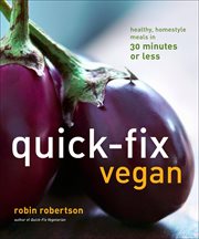 Quick-fix vegan : healthy, homestyle meals in 30 minutes or less cover image