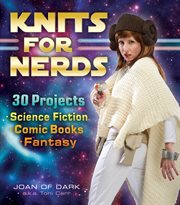 Knits for nerds : 30 projects : science fiction, comic books, fantasy cover image