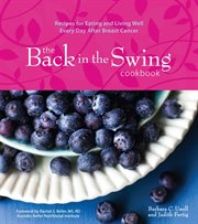 The back in the swing cookbook. Recipes for Eating and Living Well Every Day After Breast Cancer cover image