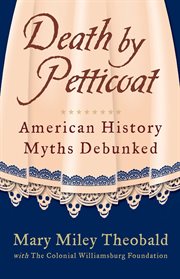 Death by petticoat : American history myths debunked cover image