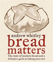 Bread matters : the state of modern bread and a definitive guide to baking your own cover image