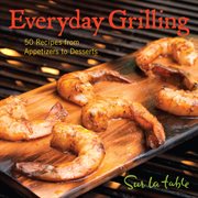 Everyday grilling : 50 recipes from appetizers to desserts cover image