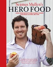 Seamus mullen's hero food. How Cooking with Delicious Things Can Make Us Feel Better cover image