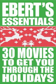 30 Movies to Get You Through the Holidays : Ebert's Essentials cover image