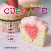 Bake it in a cupcake : 50 treats with a surprise inside cover image