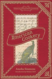 American cookery, or, The art of dressing viands, fish, poultry, and vegetables, and the best modes of making puff-pastes, pies, tarts, puddings, custards and preserves, and all kinds of cakes, from the imperial plumb to plain cake, adapted to this countr cover image
