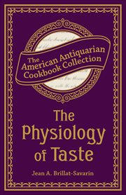 The Physiology of Taste : Or, Transcendental Gastronomy. American Antiquarian Cookbook Collection cover image