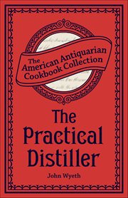 The Practical Distiller : Or, An Introduction To Making Whiskey, Gin, Brandy, Spirits, &c. &c cover image