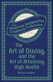 The Art of Dining, and the Art of Attaining High Health : With A Few Hints On Suppers cover image