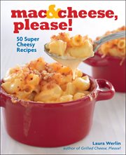 Mac & cheese, please! : 50 super cheesy recipes cover image