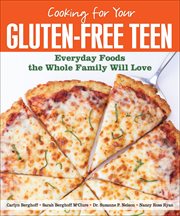 Cooking for your gluten-free teen : everyday foods the whole family will love cover image