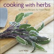 Cooking with herbs : 50 simple recipes for fresh flavor cover image