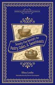 Seventy-five receipts for pastry, cakes, & sweetmeats cover image