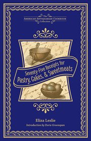 Seventy-Five Receipts for Pastry, Cakes, & Sweetmeats cover image