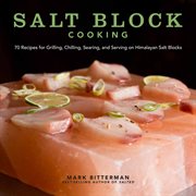 Salt block cooking. 70 Recipes for Grilling, Chilling, Searing, and Serving on Himalayan Salt Blocks cover image