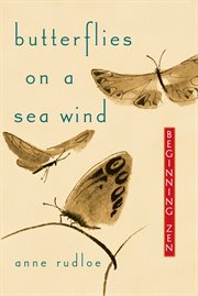 Butterflies on a sea wind : beginning Zen cover image